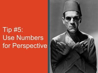 Tip #5:
Use Numbers
for Perspective
 