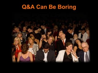 Q&A Can Be Boring
 