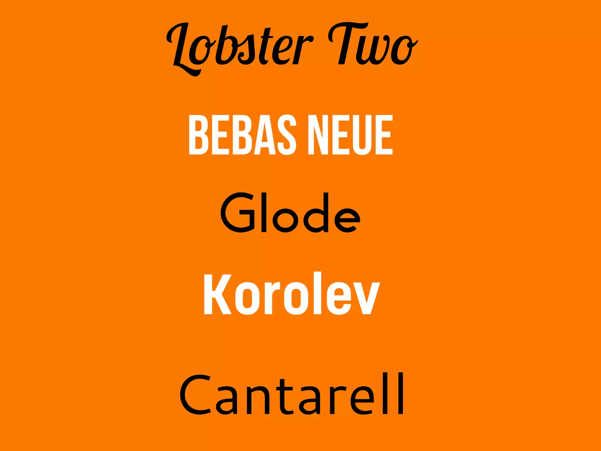 Lobster Two
Glode
Bebas NEUE
Cantarell
Korolev
