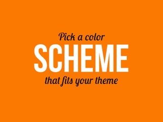 SCHEME
Pick a color
that ﬁts your theme
 