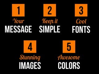 54
1 32
IMAGES
Stunning
COLORS
Awesome
MESSAGE
Your
SIMPLE
Keep it
FONTS
Cool
 