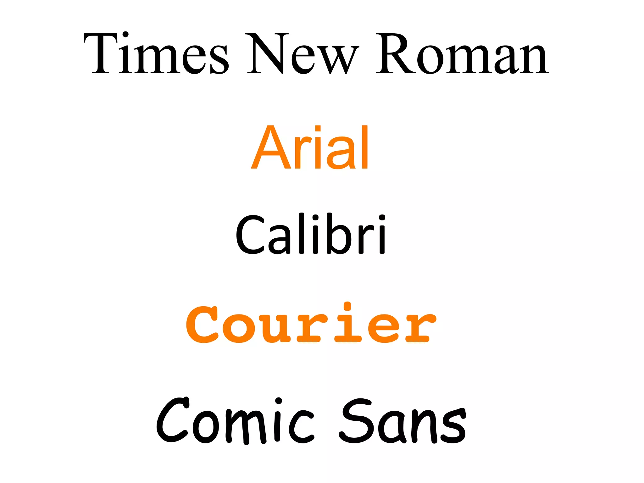 Times New Roman
Arial
Calibri
Courier
Comic Sans