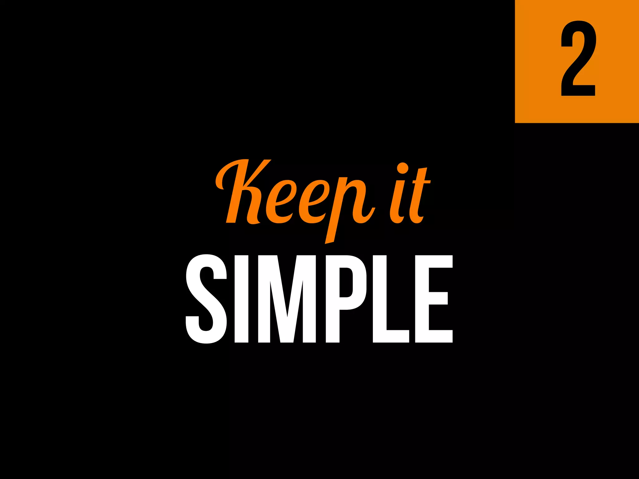 2
Keep it
SIMPLE