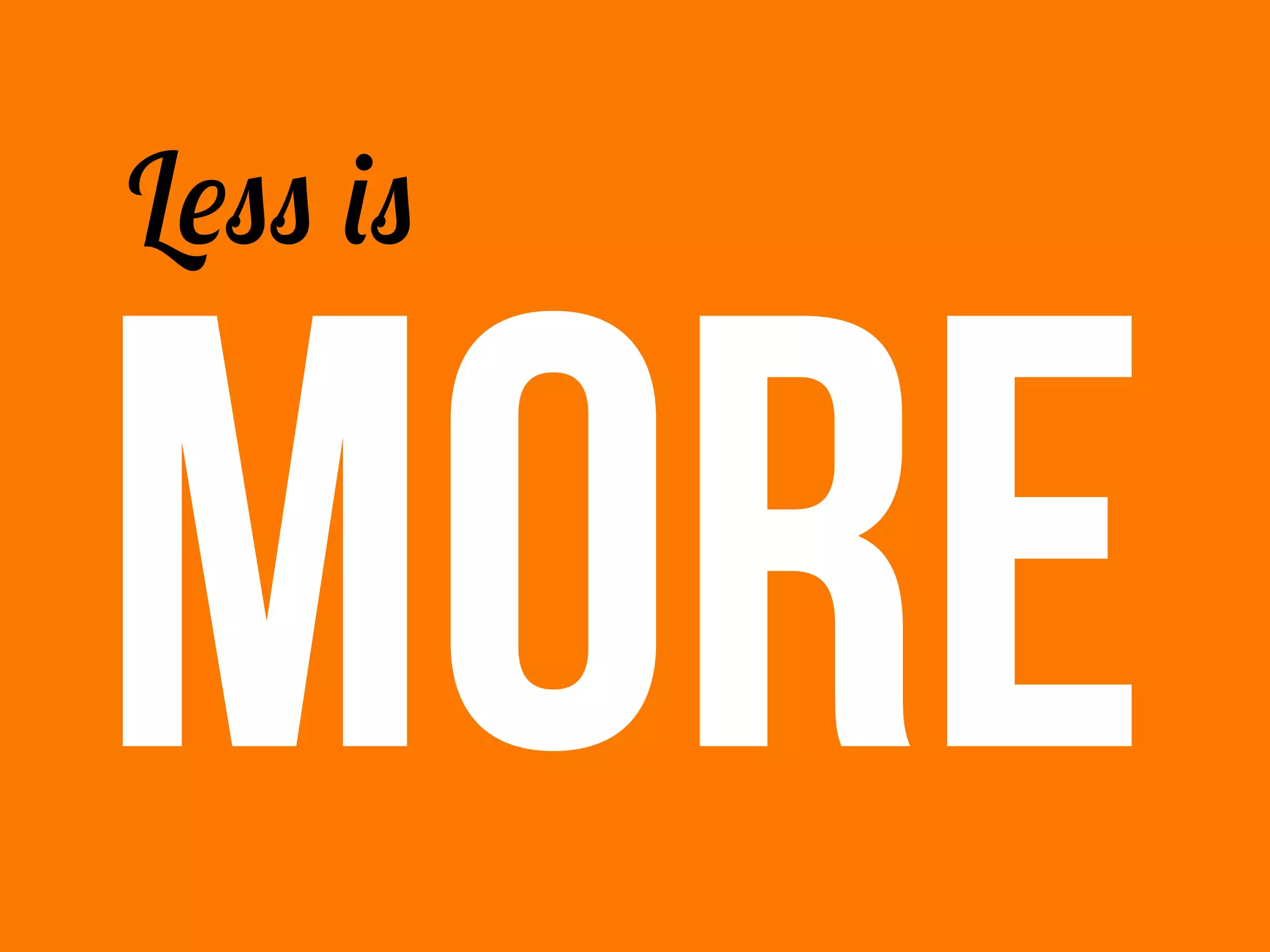 Less is
MORE