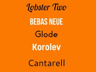 Lobster Two
 Bebas NEUE
   Glode
  Korolev
Cantarell
 