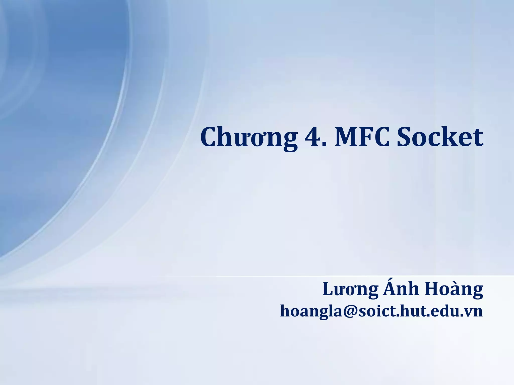 Chương 4. MFC Socket

Lương Ánh Hoàng
hoangla@soict.hut.edu.vn

 