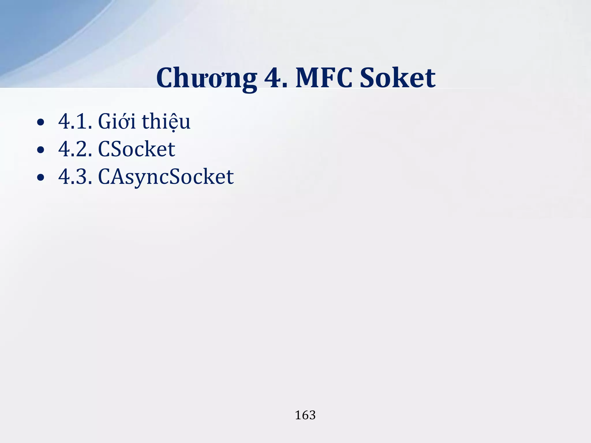 Chương 4. MFC Soket
• 4.1. Giới thiệu
• 4.2. CSocket
• 4.3. CAsyncSocket

163

 
