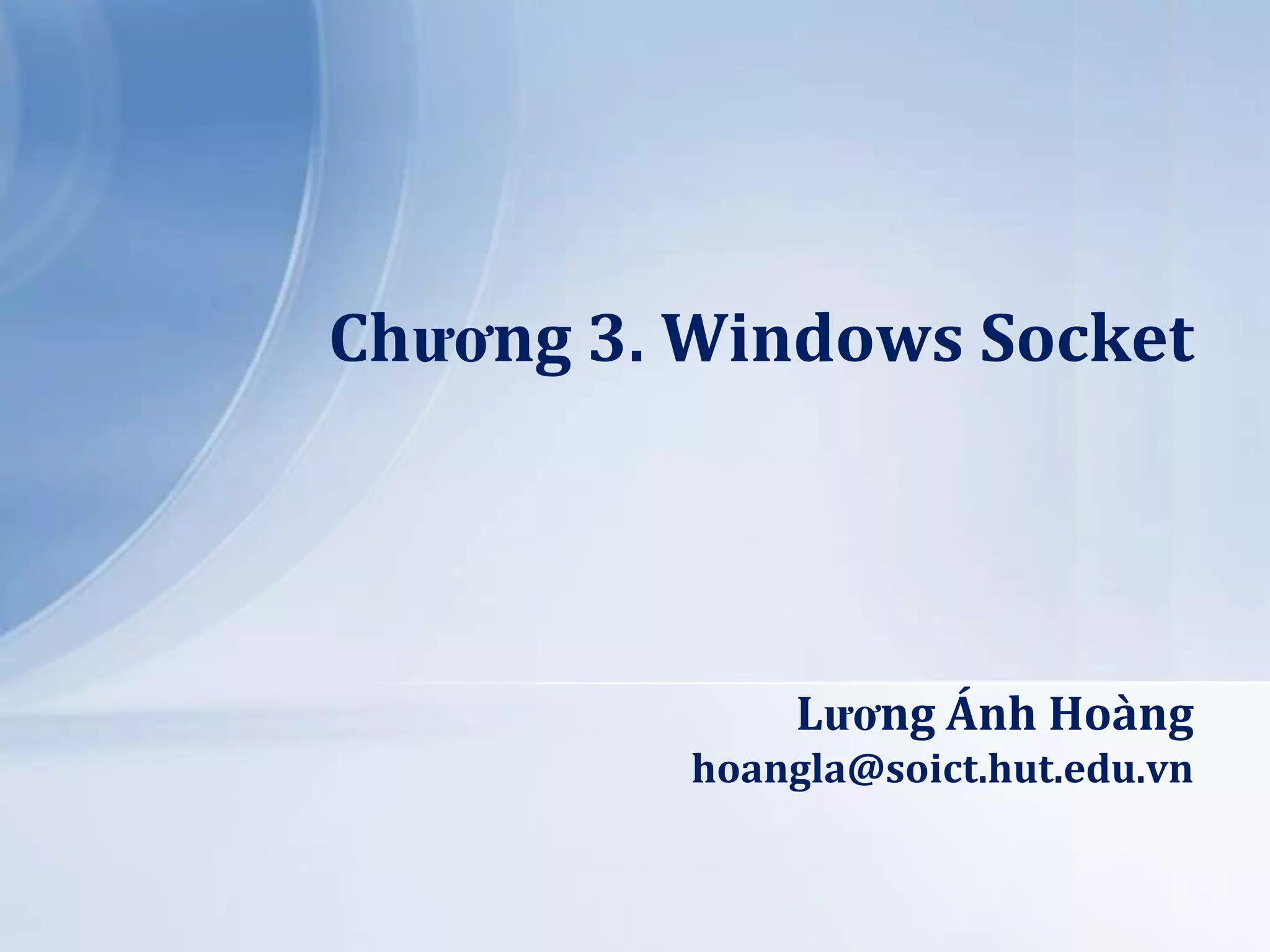 Chương 3. Windows Socket

Lương Ánh Hoàng
hoangla@soict.hut.edu.vn

 