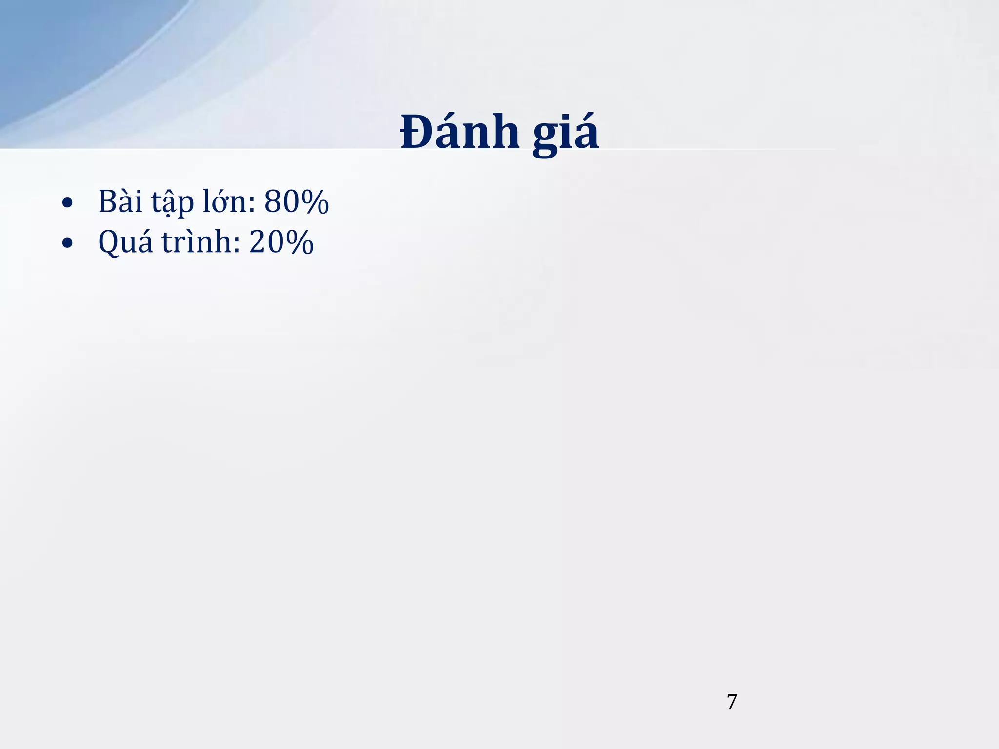 Đ|nh gi|
• Bài tập lớn: 80%
• Quá trình: 20%

7

 