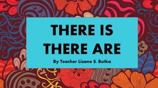 28/06/2020
THERE IS
THERE ARE
By Teacher Lisane S. Butka
 