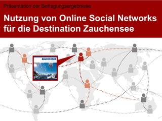Präsentation der Befragungsergebnisse

Nutzung von Online Social Networks
für die Destination Zauchensee
 