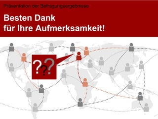 Präsentation der Befragungsergebnisse

Besten Dank
für Ihre Aufmerksamkeit!




             ?
            ??
 