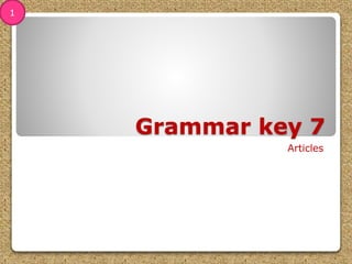 Grammar key 7
Articles
1
 