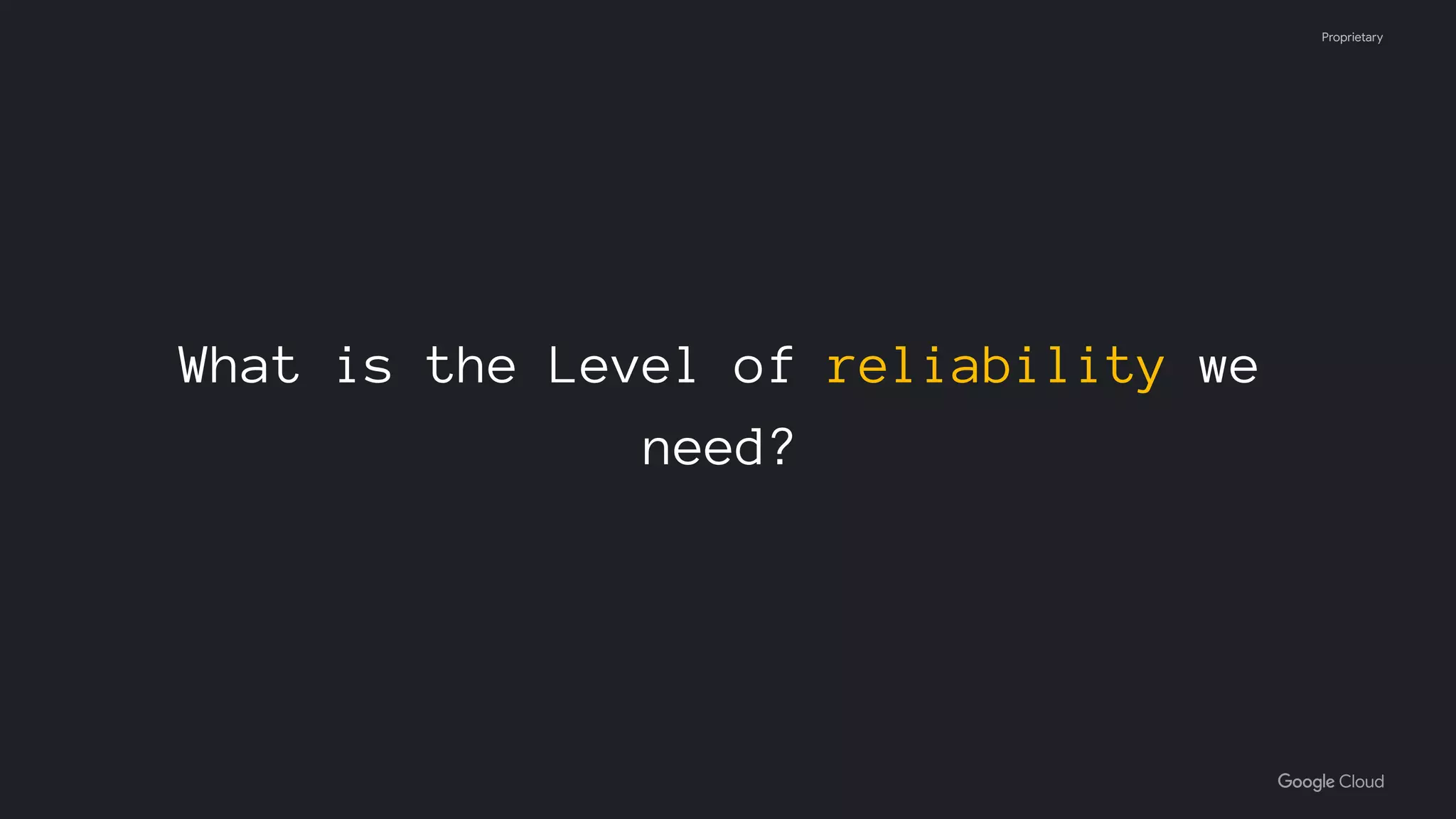 Proprietary
What is the Level of reliability we
need?
 