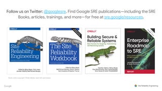 Follow us on Twitter: @googlesre. Find Google SRE publications—including the SRE
Books, articles, trainings, and more—for free at sre.google/resources.
Book covers copyright O’Reilly Media. Used with permission.
 