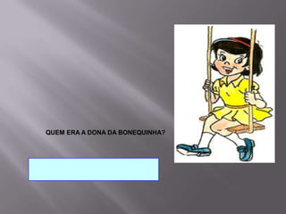                         QUEM ERA A DONA DA BONEQUINHA?