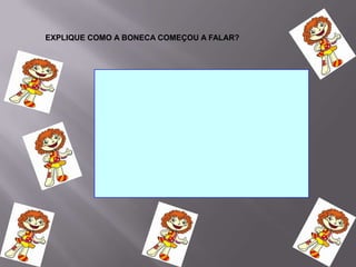 EXPLIQUE COMO A BONECA COMEÇOU A FALAR?