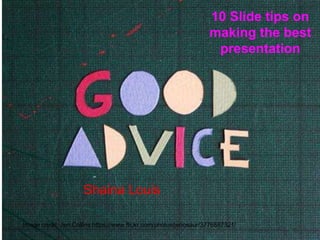 10 Slide tips on 
making the best 
presentation 
Article by Garr 
Reynolds 
Image credit: Jen Collins https://www.flickr.com/photos/jenosaur/3776887321/ 
 
