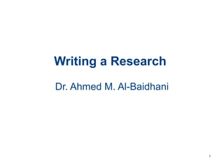 .
Writing a Research
Dr. Ahmed M. Al-Baidhani
1
 