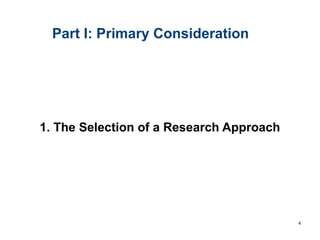Part I: Primary Consideration
1. The Selection of a Research Approach
4
 