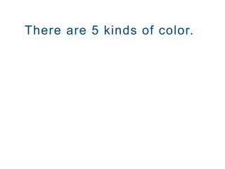 There are 5 kinds of color.
 