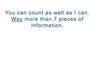 You can count as well as I can.
Way more than 7 pieces of
information.
 