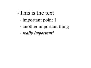 • This is the text
• important point 1
• another important thing
• really important!
 