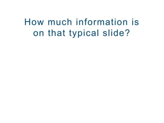 How much information is
on that typical slide?
 