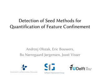 Detection of Seed Methods for
Quantification of Feature Confinement



       Andrzej Olszak, Eric Bouwers,
    Bo Nørregaard Jørgensen, Joost Visser
 
