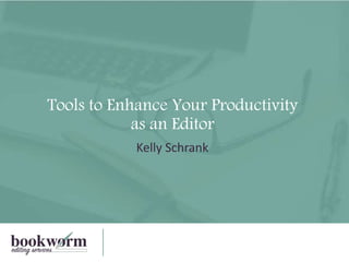 Tools to Enhance Your Productivity
as an Editor
Kelly Schrank
 