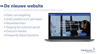 Video van koppeling
Gratis proefaccount aanmaken
Nieuwsberichten
Toegang tot customer portal
Overzicht klanten
Frequently Asked Questions
De nieuwe website
H T T P S : / / W W W . A Z U R E D E V O P S - C O N N E C T O R . C O M /
 