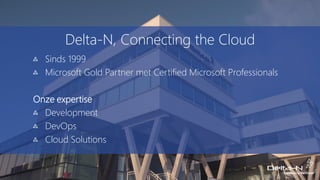 Sinds 1999
Microsoft Gold Partner met Certified Microsoft Professionals
Onze expertise
Development
DevOps
Cloud Solutions
Delta-N, Connecting the Cloud
 