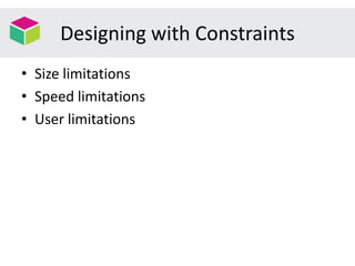 Designing with Constraints
• Size limitations
• Speed limitations
• User limitations
 