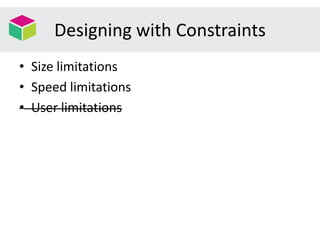 Designing with Constraints
• Size limitations
• Speed limitations
• User limitations
 