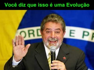 Você diz que isso é uma Evolução 