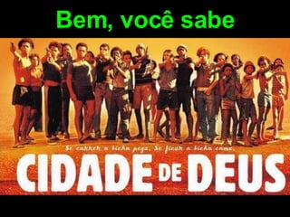 Bem, você sabe 