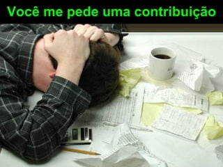 Você me pede uma contribuição 