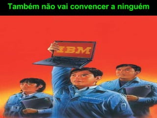 Também não vai convencer a ninguém 