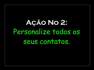 Ação No 2: Personalize todos os seus contatos. 