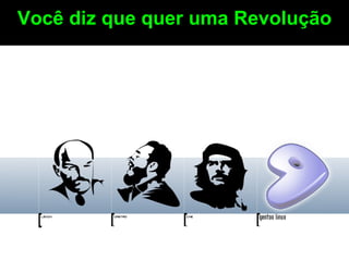 Você diz que quer uma Revolução 