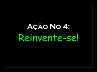 Ação No 4: Reinvente-se! 