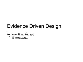 Evidence Driven Design 
 