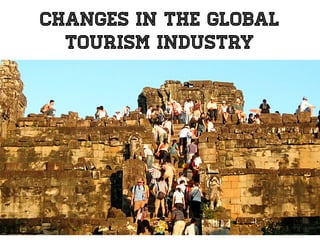 Changes in the Global
Tourism Industry
 