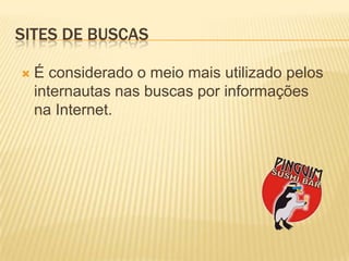 Sites de buscasÉ considerado o meiomaisutilizadopelosinternautasnasbuscasporinformaçõesna Internet.