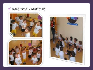  Adaptação - Maternal;
 