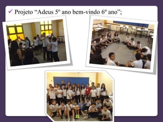  Projeto “Adeus 5º ano bem-vindo 6º ano”;
 