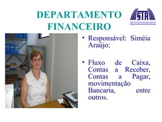 DEPARTAMENTO FINANCEIRO Responsável: Siméia Araújo; Fluxo de Caixa, Contas a Receber, Contas a Pagar, movimentação Bancaria, entre outros. 