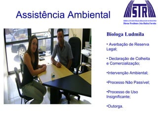 Assistência Ambiental Biologa Ludmila Averbação de Reserva Legal; Declaração de Colheita e Comercialização; Intervenção Ambiental; Processo Não Passível; Processo de Uso Insignificante; Outorga. 