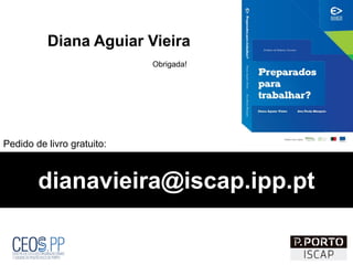 dianavieira@iscap.ipp.pt
Diana Aguiar Vieira
Obrigada!
Pedido de livro gratuito:
 