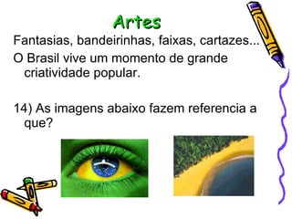 Artes Fantasias, bandeirinhas, faixas, cartazes... O Brasil vive um momento de grande criatividade popular.  14) As imagens abaixo fazem referencia a que? 